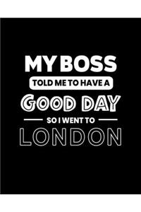 My Boss Told Me to Have a Good Day So I Went to London
