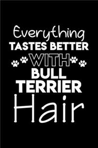 Everything tastes better with Bull Terrier hair: Cute Bull terrier lovers notebook journal or dairy - Bull terrier Dog owner appreciation gift - Lined Notebook Journal (6"x 9")