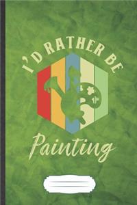 I'd Rather Be Painting