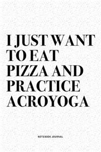 I Just Want To Eat Pizza And Practice Acroyoga