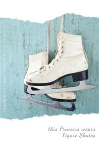 This Princess wears Figure Skates. I KNOW WHAT I WANT AND IM GOING TO GET IT
