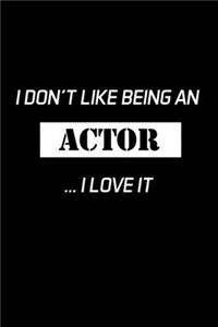 I Don't Like Being An Actor... I Love It