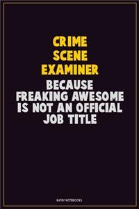 Crime Scene Examiner, Because Freaking Awesome Is Not An Official Job Title