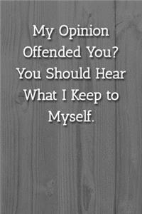 My Opinion Offended You? You Should Hear What I Keep to Myself. Notebook