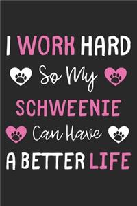 I Work Hard So My Schweenie Can Have A Better Life