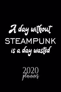 A Day Without Steampunk Is A Day Wasted 2020 Planner: Nice 2020 Calendar for Steampunk Fan - Christmas Gift Idea Steampunk Theme - Steampunk Lover Journal for 2020 - 120 pages 8.5x11 inches