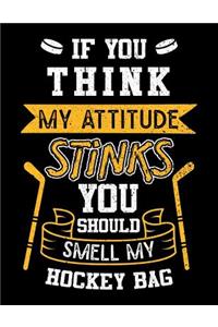 If You Think My Attitude Stinks You Should Smell My Hockey Bag