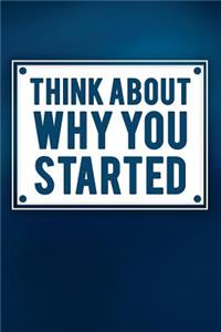 Think about Why You Started: Motivational Bullet Journal - 120-Page 1/4 Inch Dot Grid Inspirational Notebook - 6 X 9 Perfect Bound Softcover