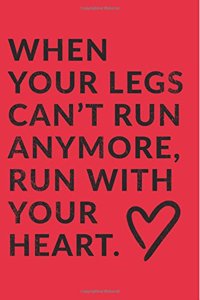 When Your Legs Can't Run Anymore, Run With Your Heart