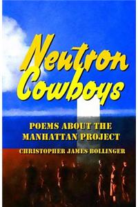 Neutron Cowboys: Poems about the Manhattan Project