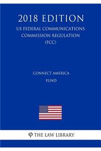 Connect America Fund (US Federal Communications Commission Regulation) (FCC) (2018 Edition)