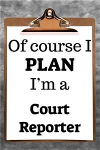 Of Course I Plan I'm a Court Reporter