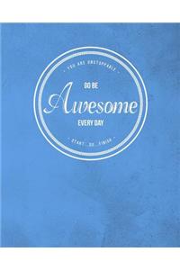 You Are Unstoppable...Go Be Awesome Every Day...Start...Do...Finish