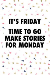It's Friday Time to Go Make Stories for Monday