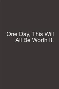 One Day This Will All Be Worth It