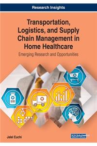 Transportation, Logistics, and Supply Chain Management in Home Healthcare