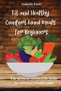 Fit and Healthy Comfort Food Meals for Beginners
