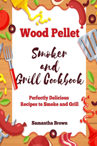 Wood Pellet Smoker and Grill Cookbook
