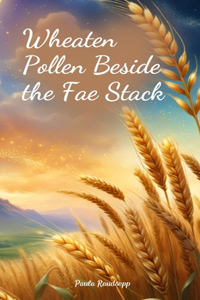 Wheaten Pollen Beside the Fae Stack