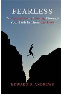 Fearless: Be Courageous and Strong Through Your Faith In These Last Days