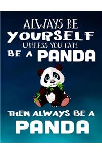 Always Be Yourself Unless You Can Be A Panda Then Always Be A Panda