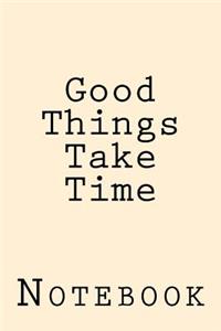 Good Things Take Time