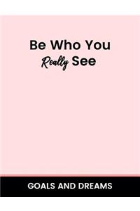 Be Who You Really See Goals and Dream