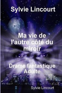 Ma Vie de L'Autre Cote Du Miroir