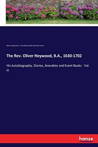 The Rev. Oliver Heywood, B.A., 1630-1702