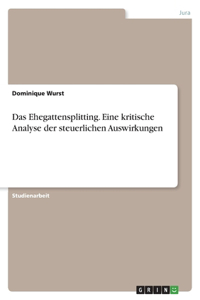 Ehegattensplitting. Eine kritische Analyse der steuerlichen Auswirkungen