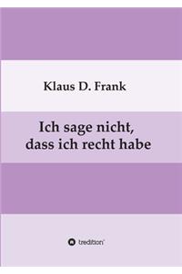 Ich sage nicht, dass ich recht habe
