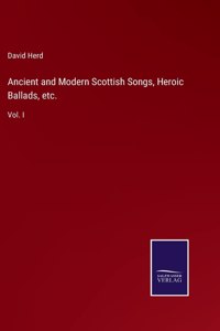 Ancient and Modern Scottish Songs, Heroic Ballads, etc.