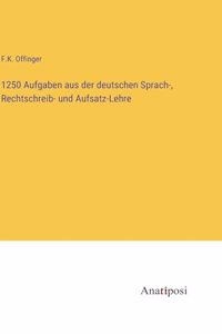 1250 Aufgaben aus der deutschen Sprach-, Rechtschreib- und Aufsatz-Lehre