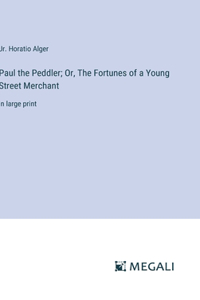 Paul the Peddler; Or, The Fortunes of a Young Street Merchant