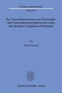 Das Unrechtsbewusstsein Von Wirtschafts- Und Unternehmensstraftatern Im Lichte Der Aktuellen Compliance-Diskussion