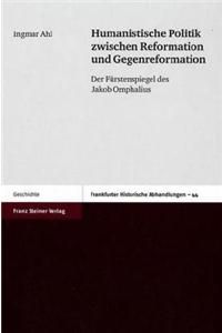 Humanistische Politik Zwischen Reformation Und Gegenreformation: Der Furstenspiegel Des Jakob Omphalius