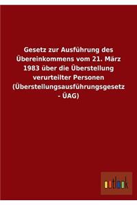 Gesetz zur Ausführung des Übereinkommens vom 21. März 1983 über die Überstellung verurteilter Personen (Überstellungsausführungsgesetz - ÜAG)