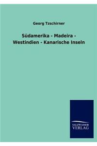 Südamerika - Madeira - Westindien - Kanarische Inseln