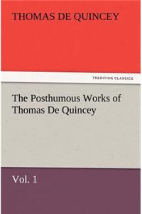 Posthumous Works of Thomas de Quincey, Vol. 1