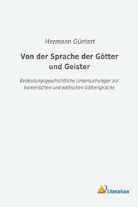 Von der Sprache der Gotter und Geister: Bedeutungsgeschichtliche Untersuchungen zur homerischen und eddischen Gottersprache