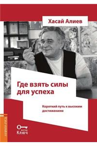 Где взять силы для успеха. Короткий путь к &