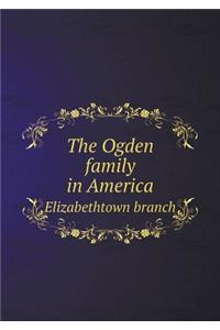 The Ogden Family in America Elizabethtown Branch
