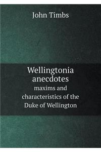Wellingtonia anecdotes maxims and characteristics of the Duke of Wellington