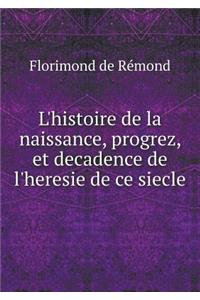 L'Histoire de la Naissance, Progrez, Et Decadence de l'Heresie de Ce Siecle