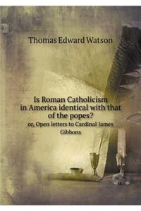 Is Roman Catholicism in America Identical with That of the Popes? Or, Open Letters to Cardinal James Gibbons