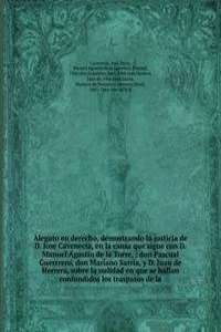 Alegato en derecho, demostrando la justicia de D. Jose Cavenecia, en la causa que sigue con D. Manuel Agustin de la Torre