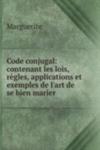 Code conjugal: contenant les lois, regles, applications et exemples de l'art de se bien marier .