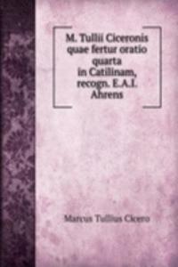 M. Tullii Ciceronis quae fertur oratio quarta in Catilinam, recogn. E.A.I. Ahrens
