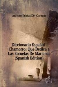 Diccionario Espanol-Chamorro: Que Dedica a Las Escuelas De Marianas (Spanish Edition)
