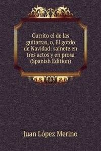 Currito el de las guitarras, o, El gordo de Navidad: sainete en tres actos y en prosa (Spanish Edition)